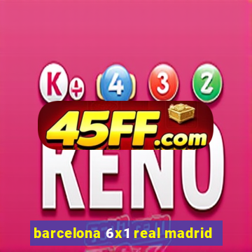 barcelona 6x1 real madrid